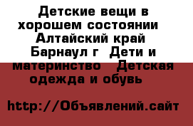 Детские вещи в хорошем состоянии - Алтайский край, Барнаул г. Дети и материнство » Детская одежда и обувь   